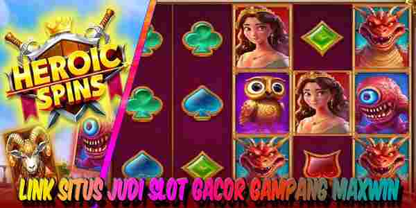Link Situs Judi Slot Gacor Resmi Terpercaya Gampang Maxwin Heroic Spins